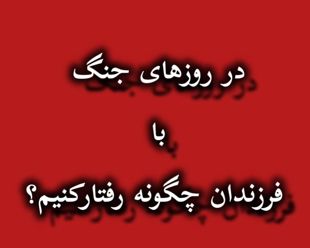 در روزهای جنگ با فرزندان چگونه رفتار کنیم ؟